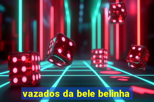 vazados da bele belinha